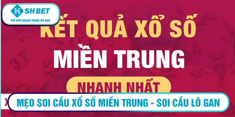Mẹo soi cầu xổ số miền Trung - Soi cầu lô gan